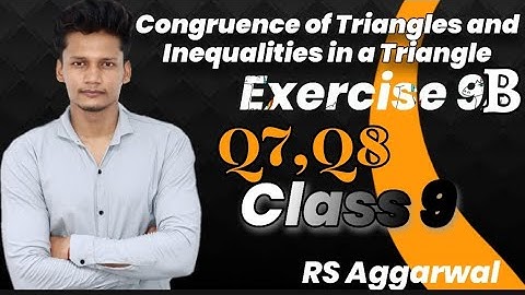 Class 9 Ex 9B Q7 Q8 | Congruence of Triangles and Inequalities in a Triangle | rs aggarwal