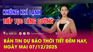 Bản tin Dự báo thời tiết đêm nay, ngày mai 07/12/2025: Không khí lạnh tiếp tục tăng cường