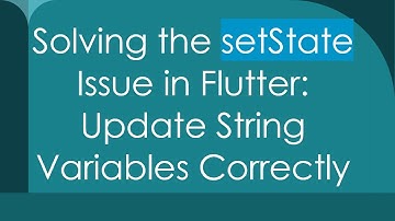 Solving the setState Issue in Flutter: Update String Variables Correctly