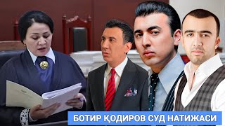 БОТИР ҚОДИРОВ СУДИ ХАЛҚ ИНТИЗОР БЎЛИБ КУТГАН ПАЙТ СУД НАТИЖАСИ НИМА БЎЛДИ