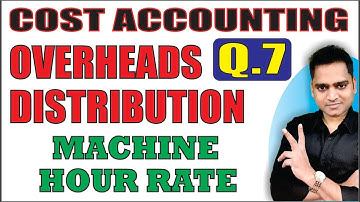 Cost Accounting Overheads Practical Question 7 Machine Hour Rate MHR | EduTrix | Ashok Kumar