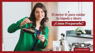 EL MEJOR TÉ PARA CUIDAR TU HÍGADO Y ÚTERO: ¿CÓMO PREPARARLO?