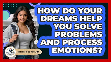 How Do Your Dreams Help You Solve Problems And Process Emotions? - High School Toolkit