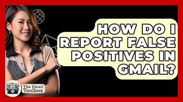 How Do I Report False Positives In Gmail? - TheEmailToolbox.com