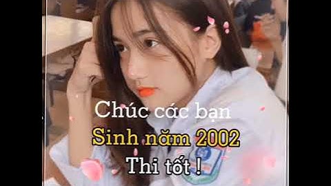 Chúc các bạn sinh năm 2002 thi tốt nha ☘️