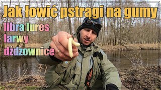 JAK ŁOWIĆ ZŁOWIĆ PSTRĄGI NA GUMY | LIBRA LURES - dżdżownice, larwy | wędkarstwo spinningowe #28