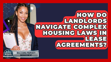 How Do Landlords Navigate Complex Housing Laws In Lease Agreements? - Mastering Property Management