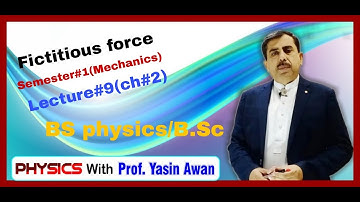 Fictitious Force.Semester#1.Chap#2 Mechan.Lect#9.BS Physics|B.Sc|| Physics With Prof Yasin