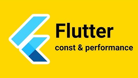Cùng học Flutter: Tối ưu rebuild Widget với Const