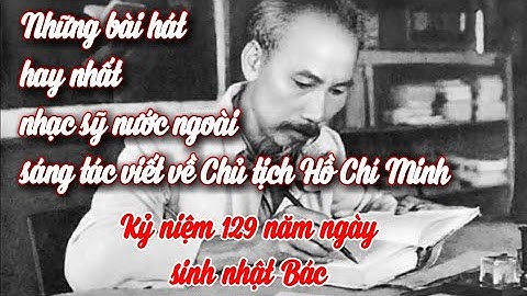Những bài hát nước ngoài hay nhất về Bác Hồ