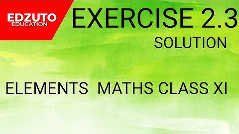 ELEMENTS ,CLASS -XI , EXERCISE 2.3 ,SOLUTION