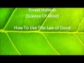 Ernest Holmes - How To Use The Law of Good