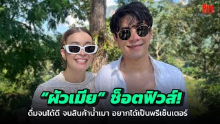 ผัวเมียช็อตฟิวส์! “ซี” จัดเซทใหญ่ “เอมี่” ดื่มจนได้ดี จนสินค้าน้ำเมา อยากได้เป็นพรีเซ็นเตอร์