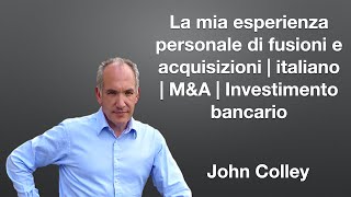 La mia esperienza personale di fusioni e acquisizioni | italiano | M&A | Investimento bancario