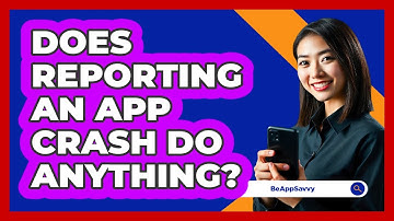 Does Reporting An App Crash Do Anything?