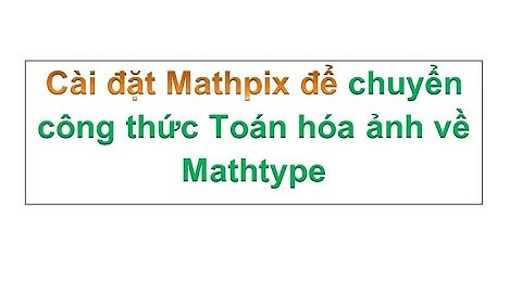 Cách sử dụng Mathpix chuyển công thức hóa ảnh về công thức Mathtype