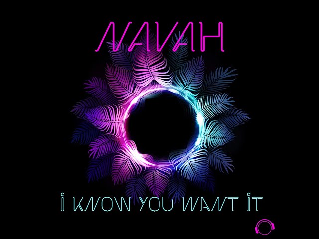NAVAH - I Know You Want It