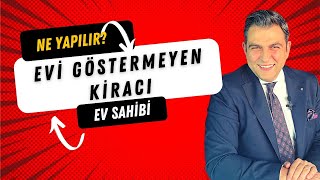 EVİ GÖSTERMEYEN KİRACIYA KARŞI NE YAPILABİLİR?