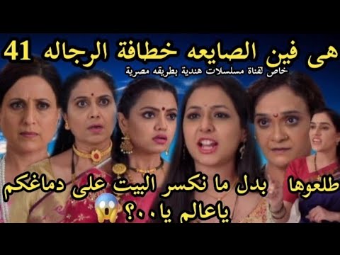مسلسل حبيبتي من تكون الحلقة 41 هى فين الصايعه خطافة الرجاله طلعوها بدل ما نكسر البيت على دماغكم يا
