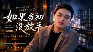 《如果当初没放手》| 如果那天我没有离开你，我们会不会还在一起？【伤感情歌】