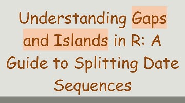 Understanding Gaps and Islands in R: A Guide to Splitting Date Sequences
