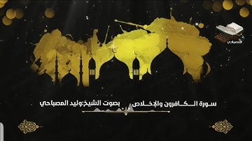 سورة الكافرون والإخلاص بصوت الشيخ القارئ وليد بن يحيى المصباحي