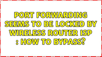 Port Forwarding seems to be locked by Wireless Router ISP : How to bypass? (3 Solutions!!)