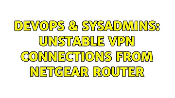 DevOps & SysAdmins: Unstable VPN Connections from netgear router