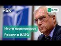 Итоги переговоров России и НАТО от замглавы МИД РФ Александра Грушко. Прямая трансляция