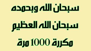 سبحان الله وبحمده سبحان الله العظيم مكررة 1000 مرة