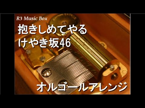抱きしめてやる/けやき坂46【オルゴール】