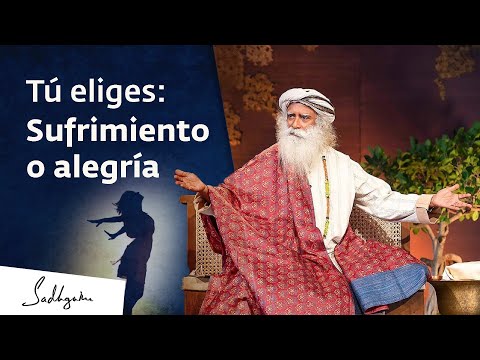 Sufrimiento o alegría - ¿Qué eliges? | Sadhguru