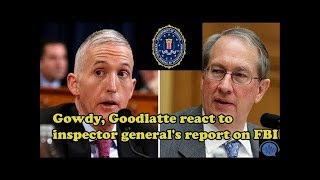 Gowdy, Goodlatte react to inspector general&#39;s report on FBI