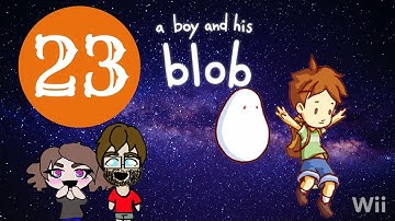 A Boy and His Blob Part 23 You