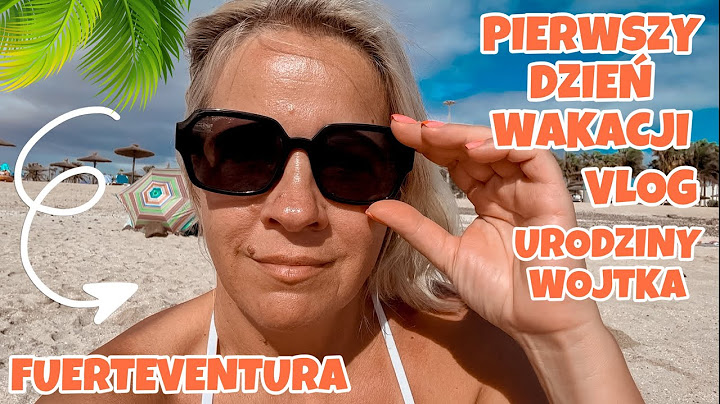 PIERWSZY DZIEŃ WAKACJI | URODZINY WOJTKA | JEST CUDOWNIE | VLOG FUERTEVENTURA