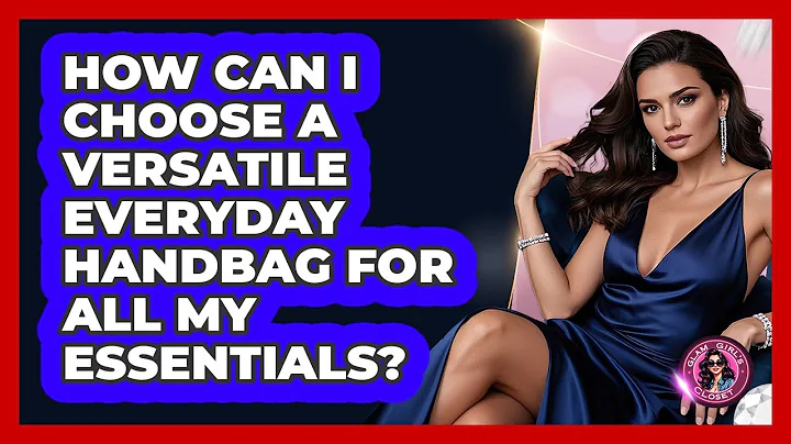 How Can I Choose A Versatile Everyday Handbag For All My Essentials? - Glam Girl's Closet
