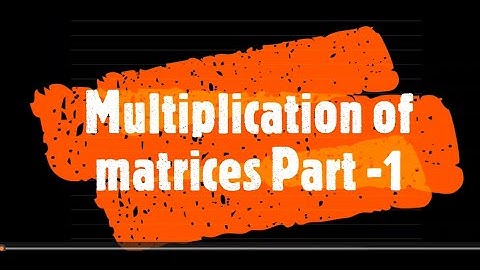 Multiplication of matrices Part - 1 I Mastering Matrix Multiplication