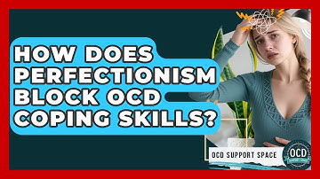 How Does Perfectionism Block OCD Coping Skills? - OCD Support Space