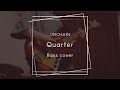 UNCHAIN - Quarter [Bass cover]