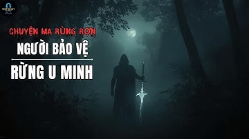 NGƯỜI BẢO VỆ RỪNG U MINH | Chuyện Ma Rùng Rợn Hồi Hộp Gây Cấn 2025