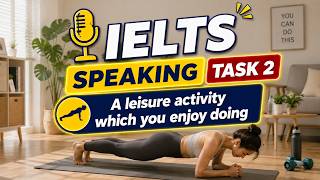 IELTS SPEAKING TASK 2: A LEISURE ACTIVITY THAT YOU ENJOY DOING