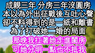 成親三年 分房三年沒圓房，本以為外出征戰後互吐心聲，卻不料得到的是一紙和離書，為了打破她二婚的局面，那晚我扛著她走進閨房，可她分明一點也不抵我| #為人處世#生活經驗#情感故事#養老#退休