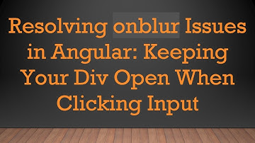 Resolving onblur Issues in Angular: Keeping Your Div Open When Clicking Input