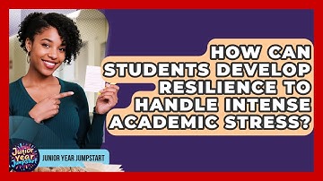 How Can Students Develop Resilience To Handle Intense Academic Stress? - Junior Year Jumpstart