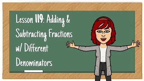 L119: Adding & Subtracting Fractions with Different Denominators