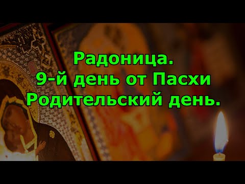 Радоница. 9-й день от Пасхи день особого поминовения усопших, родительский день.