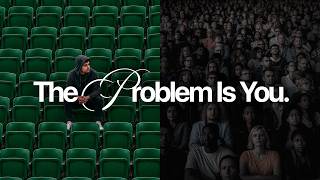You are the Problem.