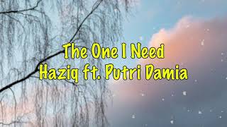 The One I Need - Haziq ft. Putri Damia (Lirik)