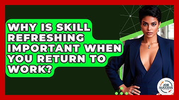 Why Is Skill Refreshing Important When You Return To Work? - Job Success Network