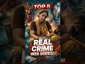 Top 5 Real Crime Web Series 😱🔥 (True Story Based)